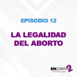 Episodio 12 - La legalidad del aborto