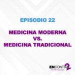 Episodio 22 - Medicina moderna vs. medicina tradicional