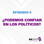 Episodio 4 - ¿Podemos confiar en los políticos?