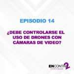 Episodio 14 - ¿Debe controlarse el uso de drones con cámara de video?