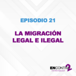 Episodio 21 - La migración legal e ilegal